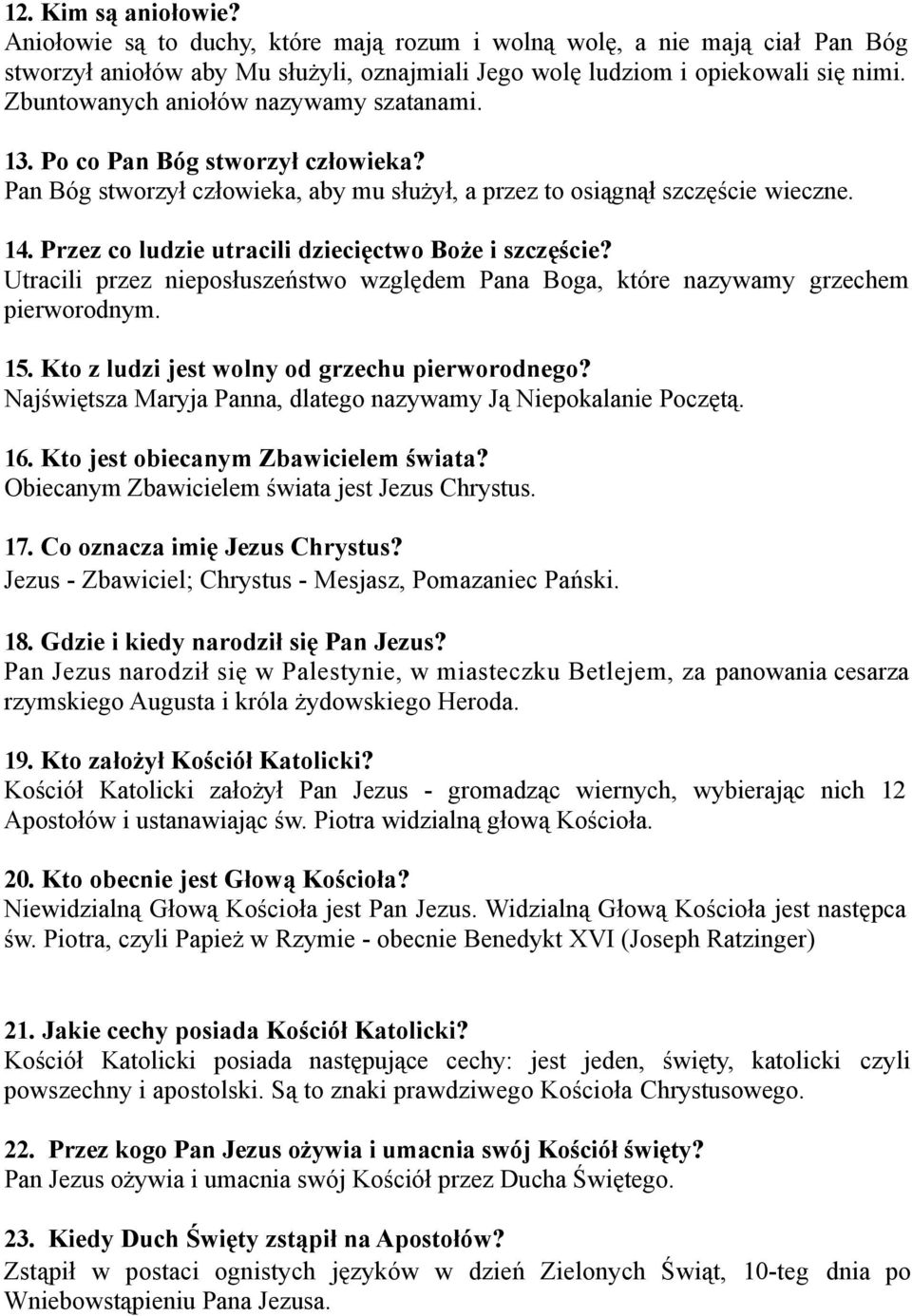 Przez co ludzie utracili dziecięctwo Boże i szczęście? Utracili przez nieposłuszeństwo względem Pana Boga, które nazywamy grzechem pierworodnym. 15. Kto z ludzi jest wolny od grzechu pierworodnego?