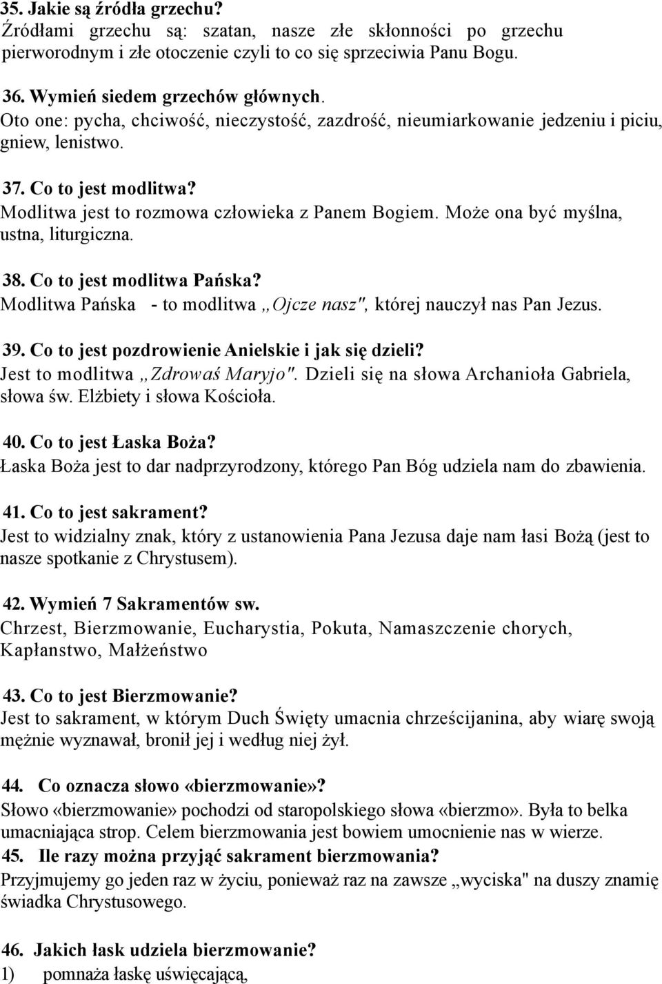 Może ona być myślna, ustna, liturgiczna. 38. Co to jest modlitwa Pańska? Modlitwa Pańska - to modlitwa Ojcze nasz", której nauczył nas Pan Jezus. 39.