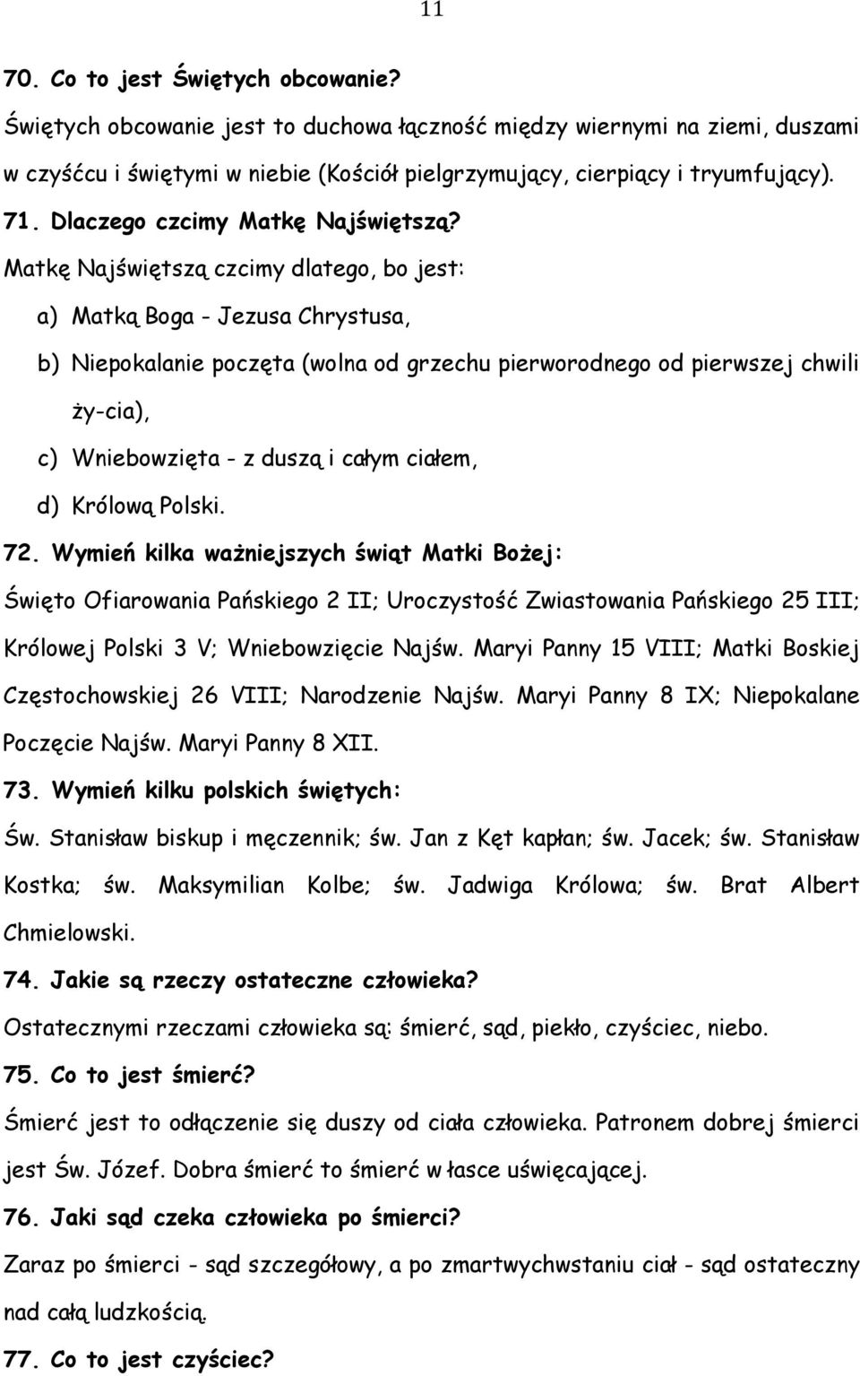 Matkę Najświętszą czcimy dlatego, bo jest: a) Matką Boga - Jezusa Chrystusa, b) Niepokalanie poczęta (wolna od grzechu pierworodnego od pierwszej chwili ży-cia), c) Wniebowzięta - z duszą i całym