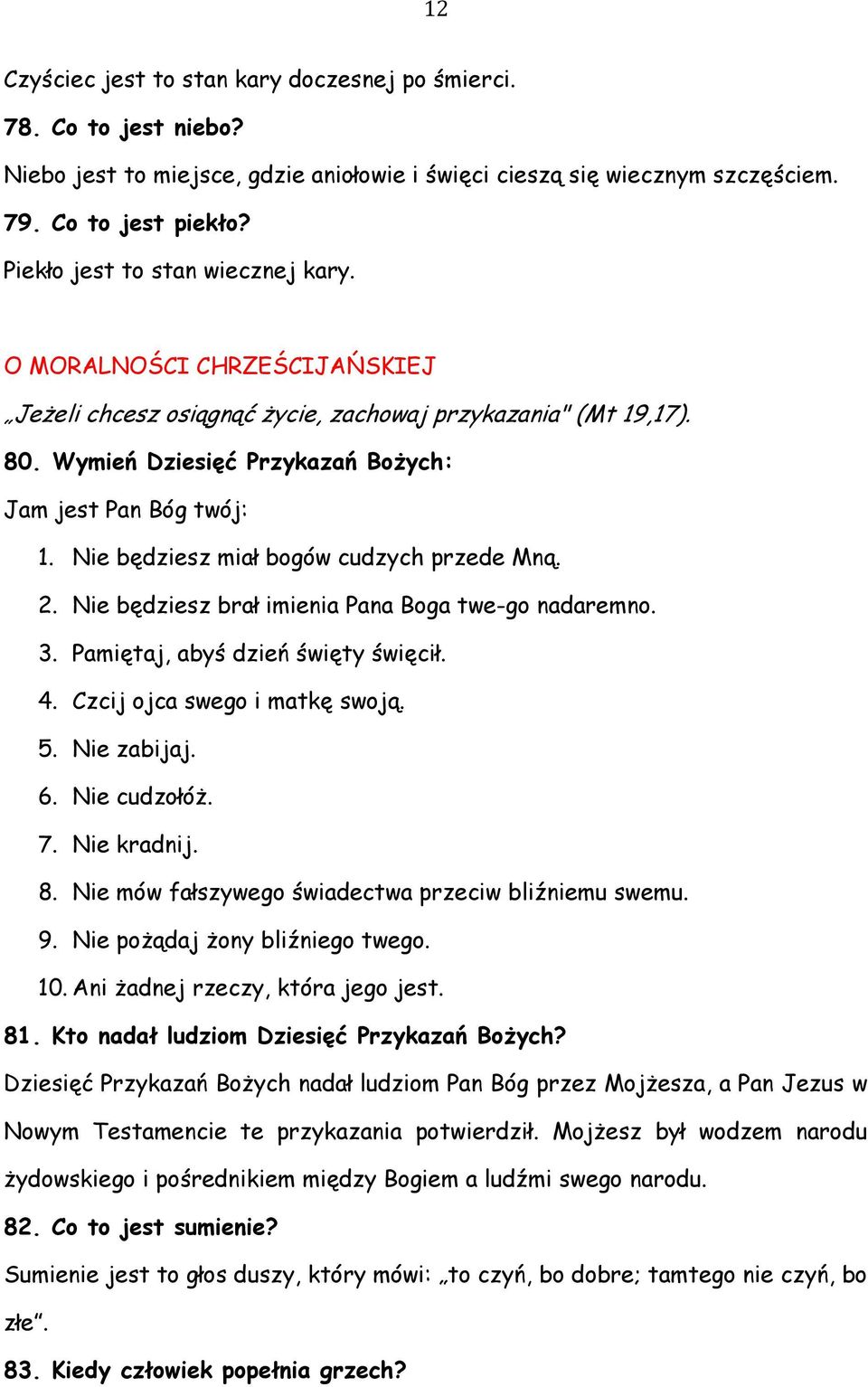 Nie będziesz miał bogów cudzych przede Mną. 2. Nie będziesz brał imienia Pana Boga twe-go nadaremno. 3. Pamiętaj, abyś dzień święty święcił. 4. Czcij ojca swego i matkę swoją. 5. Nie zabijaj. 6.