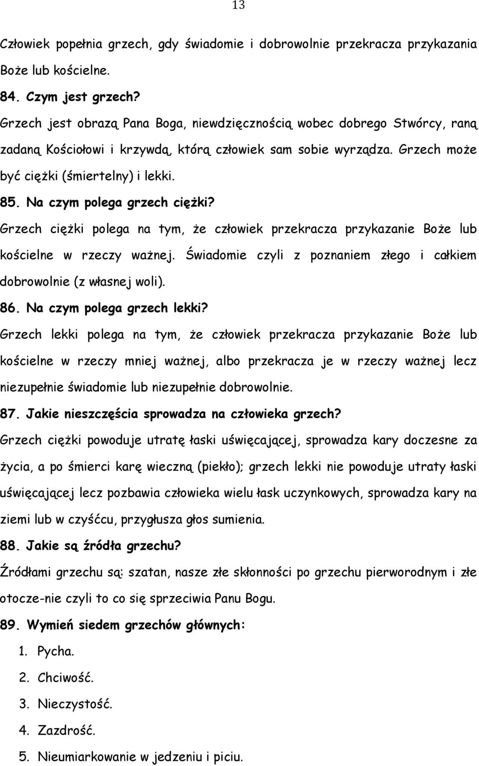 Na czym polega grzech ciężki? Grzech ciężki polega na tym, że człowiek przekracza przykazanie Boże lub kościelne w rzeczy ważnej.