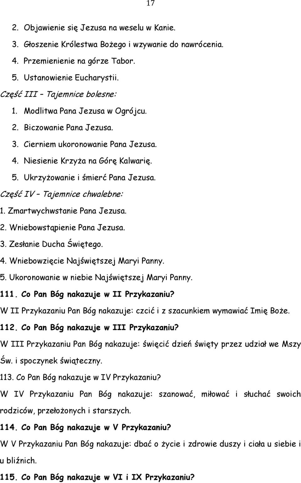 Część IV Tajemnice chwalebne: 1. Zmartwychwstanie Pana Jezusa. 2. Wniebowstąpienie Pana Jezusa. 3. Zesłanie Ducha Świętego. 4. Wniebowzięcie Najświętszej Maryi Panny. 5.