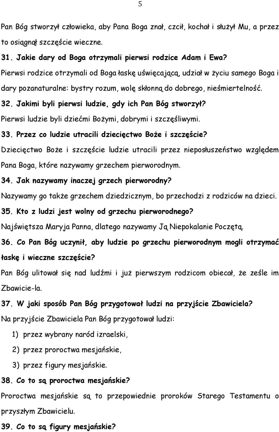 Jakimi byli pierwsi ludzie, gdy ich Pan Bóg stworzył? Pierwsi ludzie byli dziećmi Bożymi, dobrymi i szczęśliwymi. 33. Przez co ludzie utracili dziecięctwo Boże i szczęście?