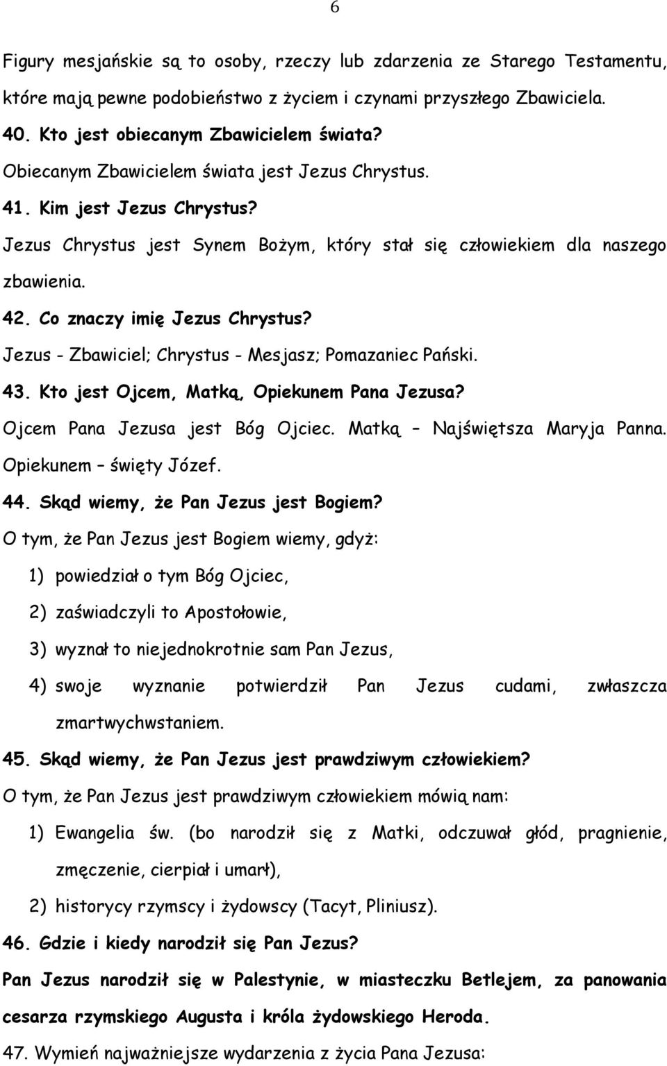 Jezus - Zbawiciel; Chrystus - Mesjasz; Pomazaniec Pański. 43. Kto jest Ojcem, Matką, Opiekunem Pana Jezusa? Ojcem Pana Jezusa jest Bóg Ojciec. Matką Najświętsza Maryja Panna. Opiekunem święty Józef.