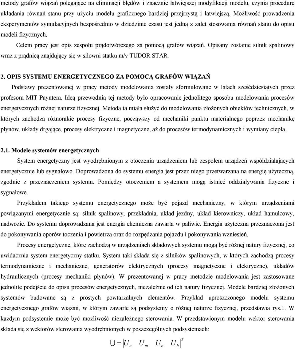 Clm pracy jst opis zspołu prądotwórczgo za pomocą grafów wiązań. Opisany zostani silnik spalinowy wraz z prądnicą znajdujący się w siłowni statku m/v TUDOR TAR. 2.
