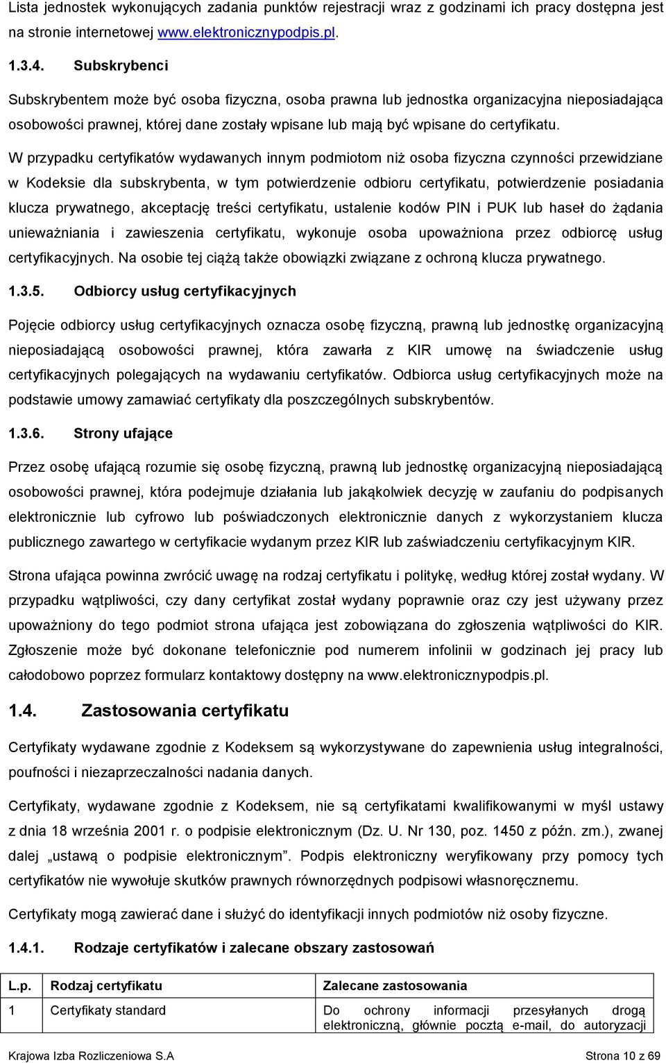 W przypadku certyfikatów wydawanych innym podmiotom niż osoba fizyczna czynności przewidziane w Kodeksie dla subskrybenta, w tym potwierdzenie odbioru certyfikatu, potwierdzenie posiadania klucza