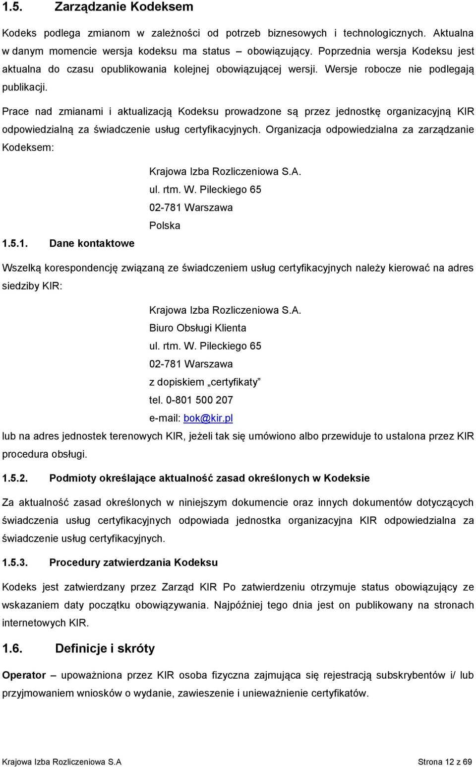 Prace nad zmianami i aktualizacją Kodeksu prowadzone są przez jednostkę organizacyjną KIR odpowiedzialną za świadczenie usług certyfikacyjnych. Organizacja odpowiedzialna za zarządzanie Kodeksem: 1.5.