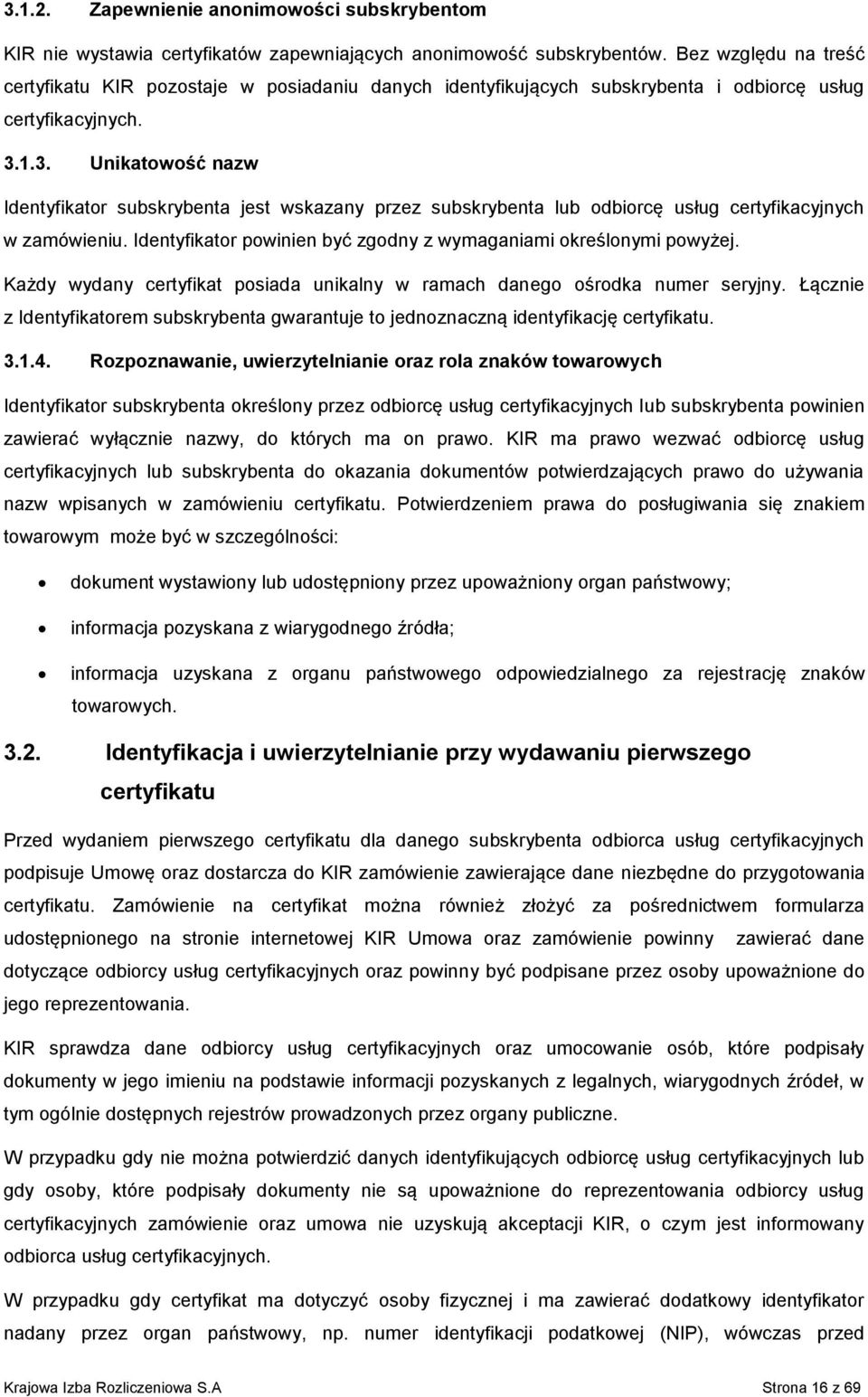 1.3. Unikatowość nazw Identyfikator subskrybenta jest wskazany przez subskrybenta lub odbiorcę usług certyfikacyjnych w zamówieniu. Identyfikator powinien być zgodny z wymaganiami określonymi powyżej.