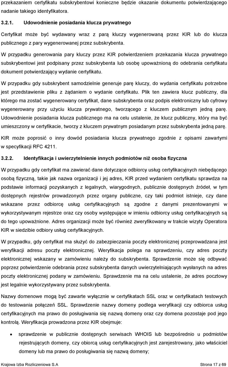 W przypadku generowania pary kluczy przez KIR potwierdzeniem przekazania klucza prywatnego subskrybentowi jest podpisany przez subskrybenta lub osobę upoważnioną do odebrania certyfikatu dokument