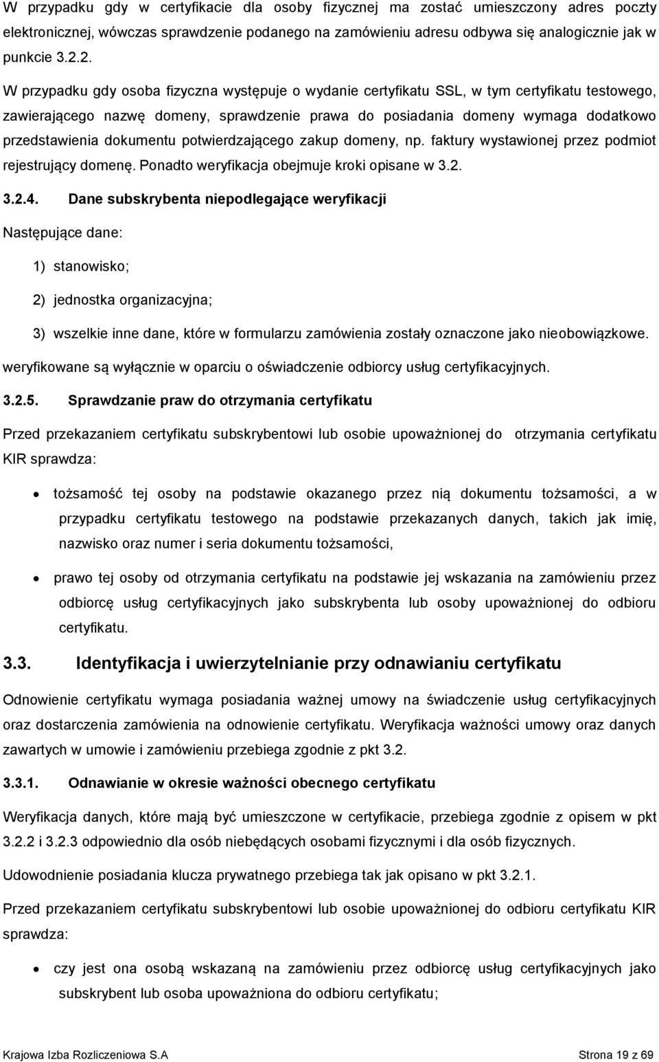 dokumentu potwierdzającego zakup domeny, np. faktury wystawionej przez podmiot rejestrujący domenę. Ponadto weryfikacja obejmuje kroki opisane w 3.2. 3.2.4.