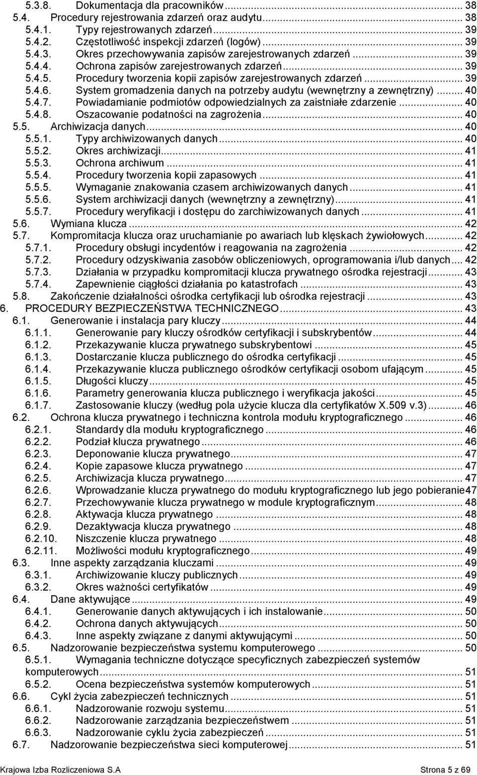 System gromadzenia danych na potrzeby audytu (wewnętrzny a zewnętrzny)... 40 5.4.7. Powiadamianie podmiotów odpowiedzialnych za zaistniałe zdarzenie... 40 5.4.8. Oszacowanie podatności na zagrożenia.