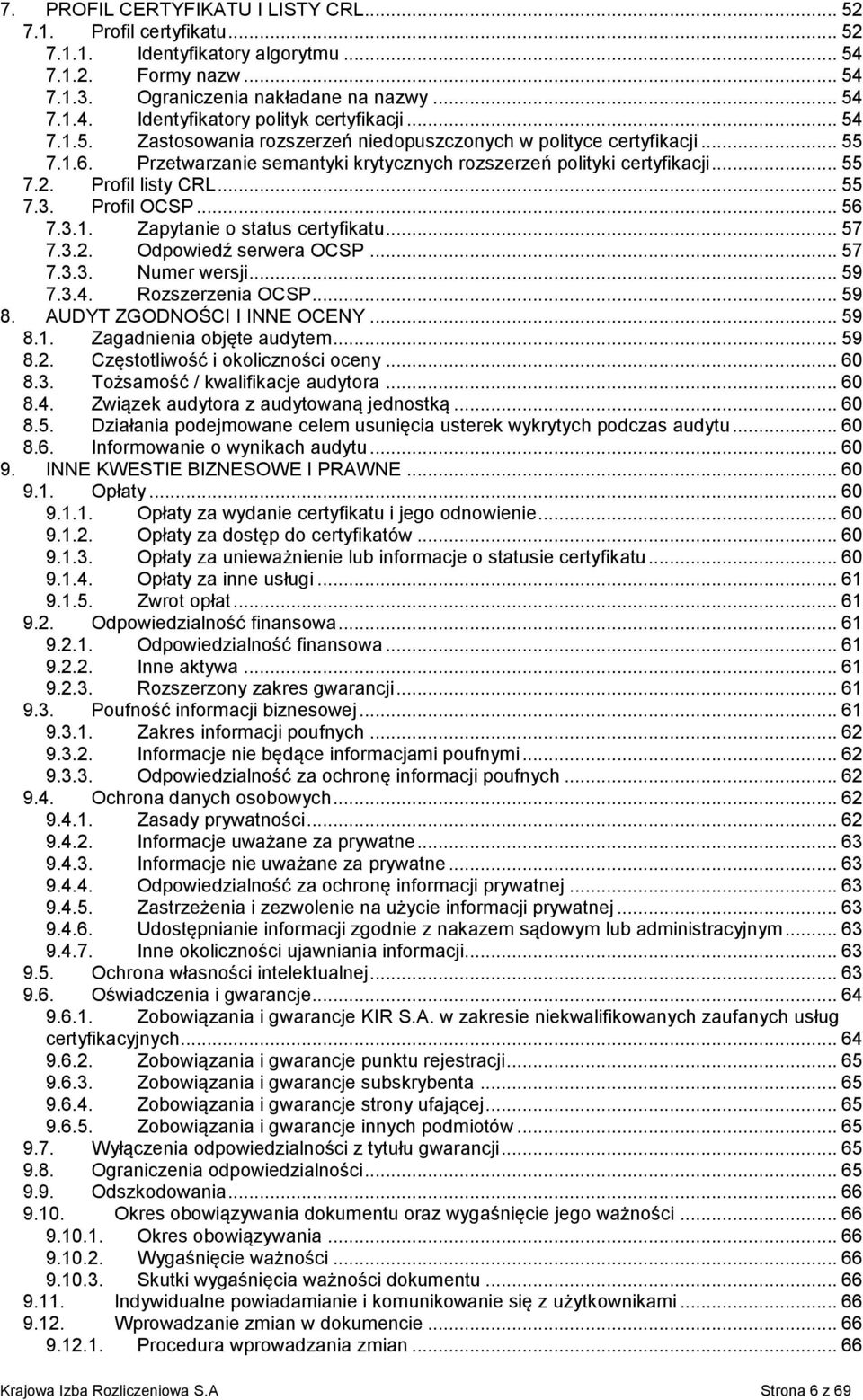 Profil OCSP... 56 7.3.1. Zapytanie o status certyfikatu... 57 7.3.2. Odpowiedź serwera OCSP... 57 7.3.3. Numer wersji... 59 7.3.4. Rozszerzenia OCSP... 59 8. AUDYT ZGODNOŚCI I INNE OCENY... 59 8.1. Zagadnienia objęte audytem.