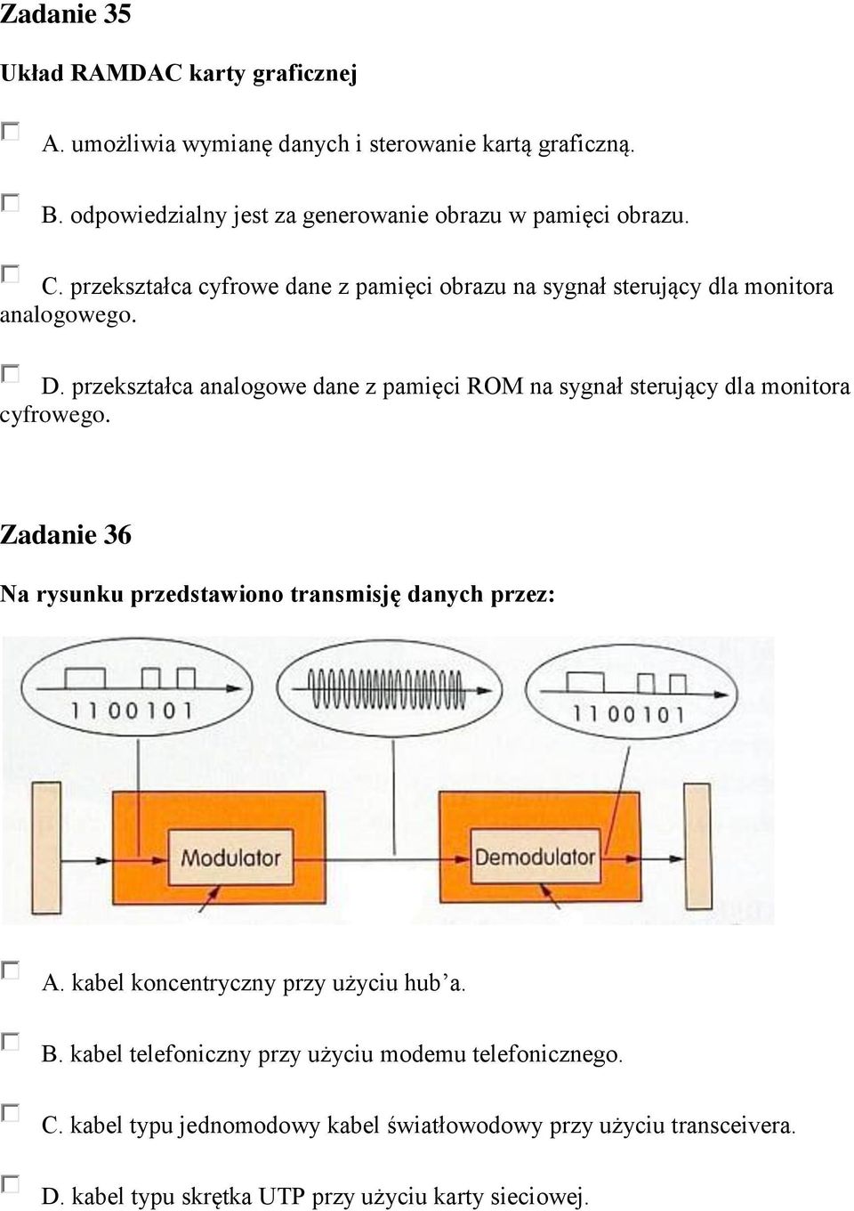 przekształca analogowe dane z pamięci ROM na sygnał sterujący dla monitora cyfrowego. Zadanie 36 Na rysunku przedstawiono transmisję danych przez: A.