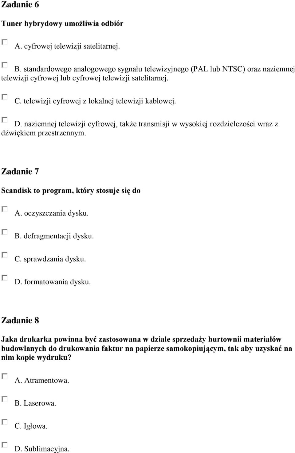 naziemnej telewizji cyfrowej, także transmisji w wysokiej rozdzielczości wraz z dźwiękiem przestrzennym. Zadanie 7 Scandisk to program, który stosuje się do A. oczyszczania dysku. B.