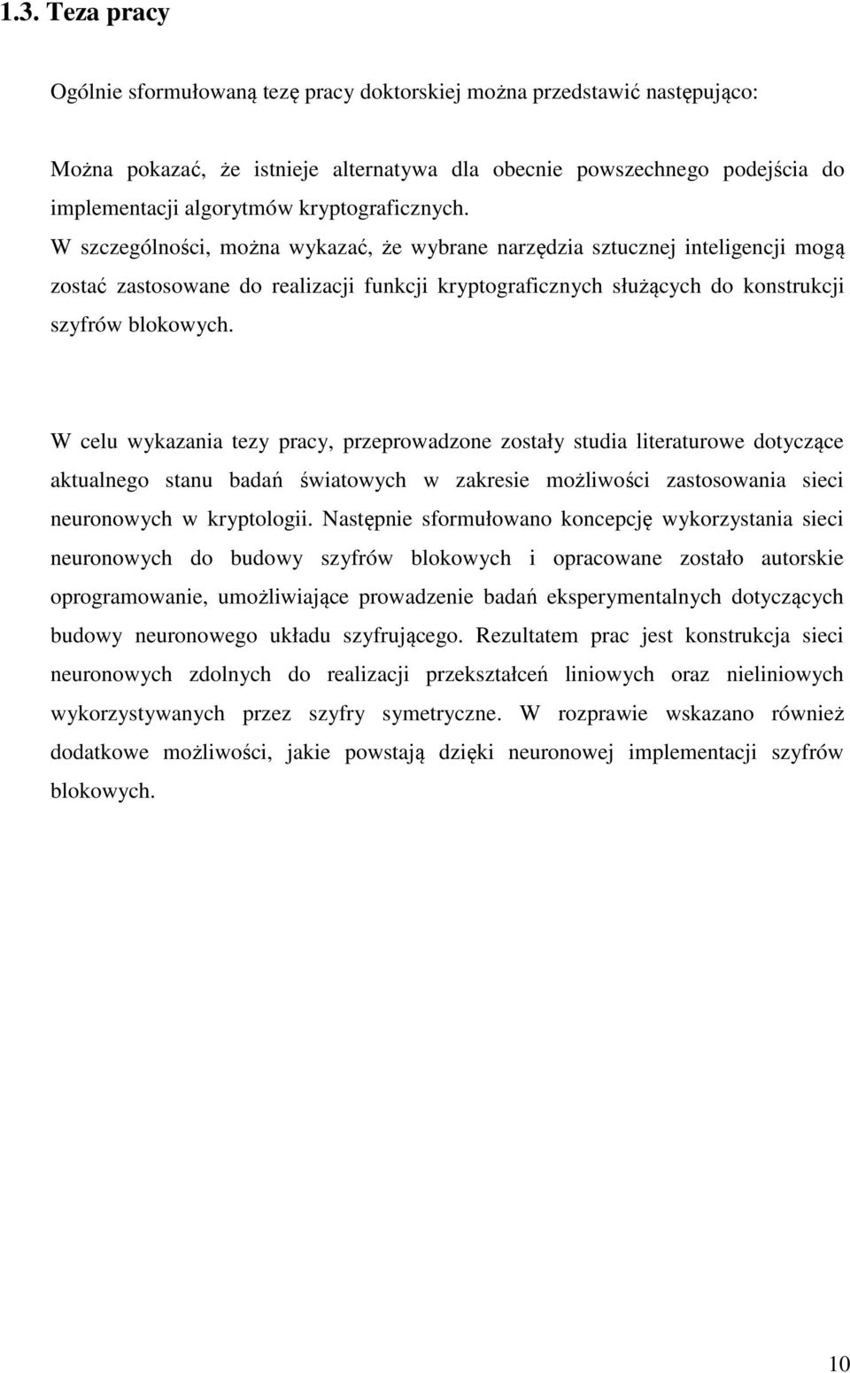 W szczególności, można wykazać, że wybrane narzędzia sztucznej inteligencji mogą zostać zastosowane do realizacji funkcji kryptograficznych służących do konstrukcji szyfrów blokowych.