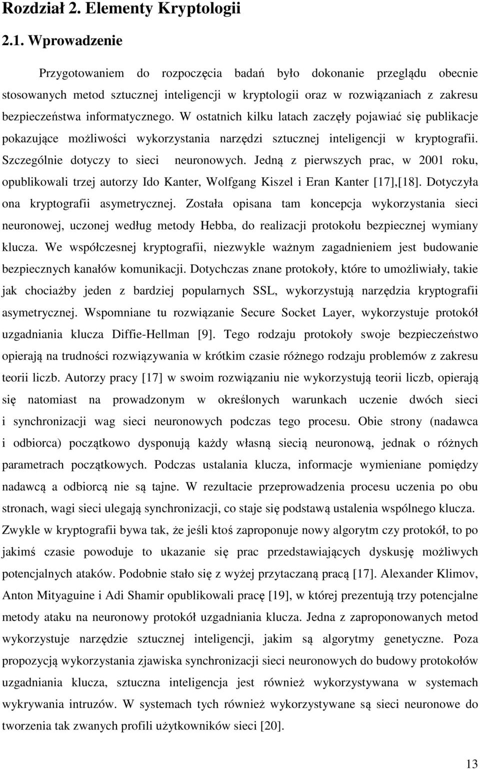 W ostatnich kilku latach zaczęły pojawiać się publikacje pokazujące możliwości wykorzystania narzędzi sztucznej inteligencji w kryptografii. Szczególnie dotyczy to sieci neuronowych.