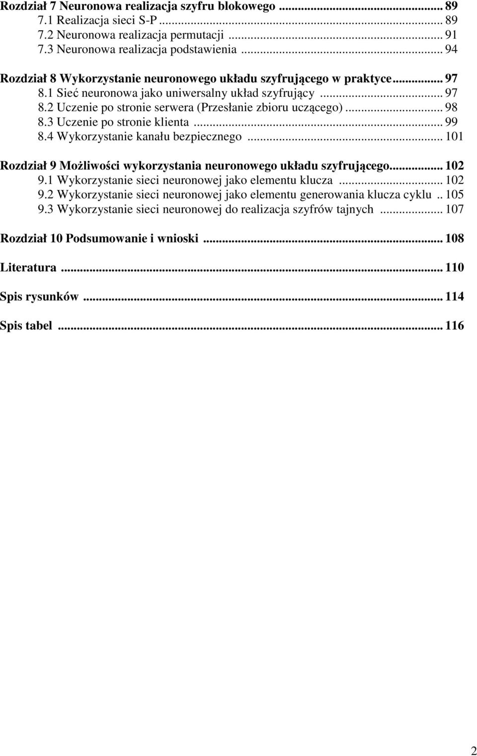 .. 98 8.3 Uczenie po stronie klienta... 99 8.4 Wykorzystanie kanału bezpiecznego... 0 Rozdział 9 Możliwości wykorzystania neuronowego układu szyfrującego... 0 9.