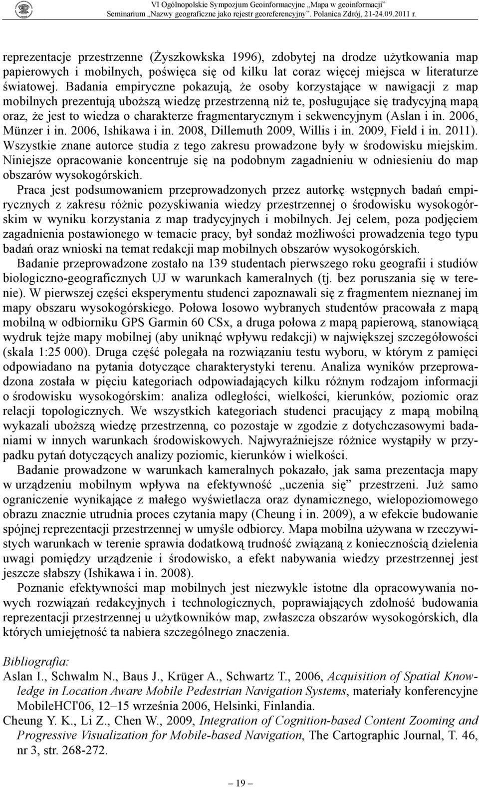 fragmentarycznym i sekwencyjnym (Aslan i in. 2006, Münzer i in. 2006, Ishikawa i in. 2008, Dillemuth 2009, Willis i in. 2009, Field i in. 2011).