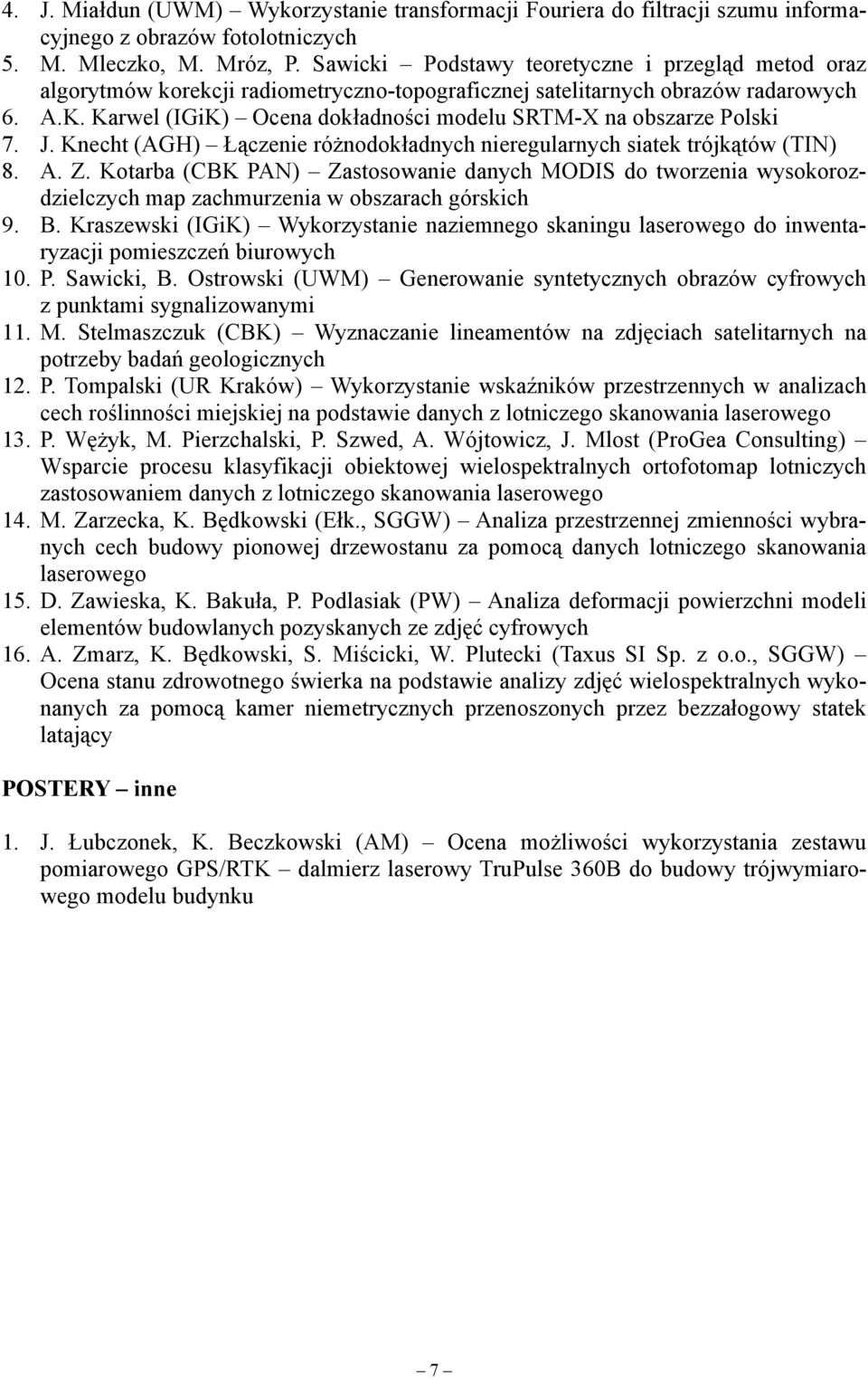 Karwel (IGiK) Ocena dokładności modelu SRTM-X na obszarze Polski 7. J. Knecht (AGH) Łączenie różnodokładnych nieregularnych siatek trójkątów (TIN) 8. A. Z.