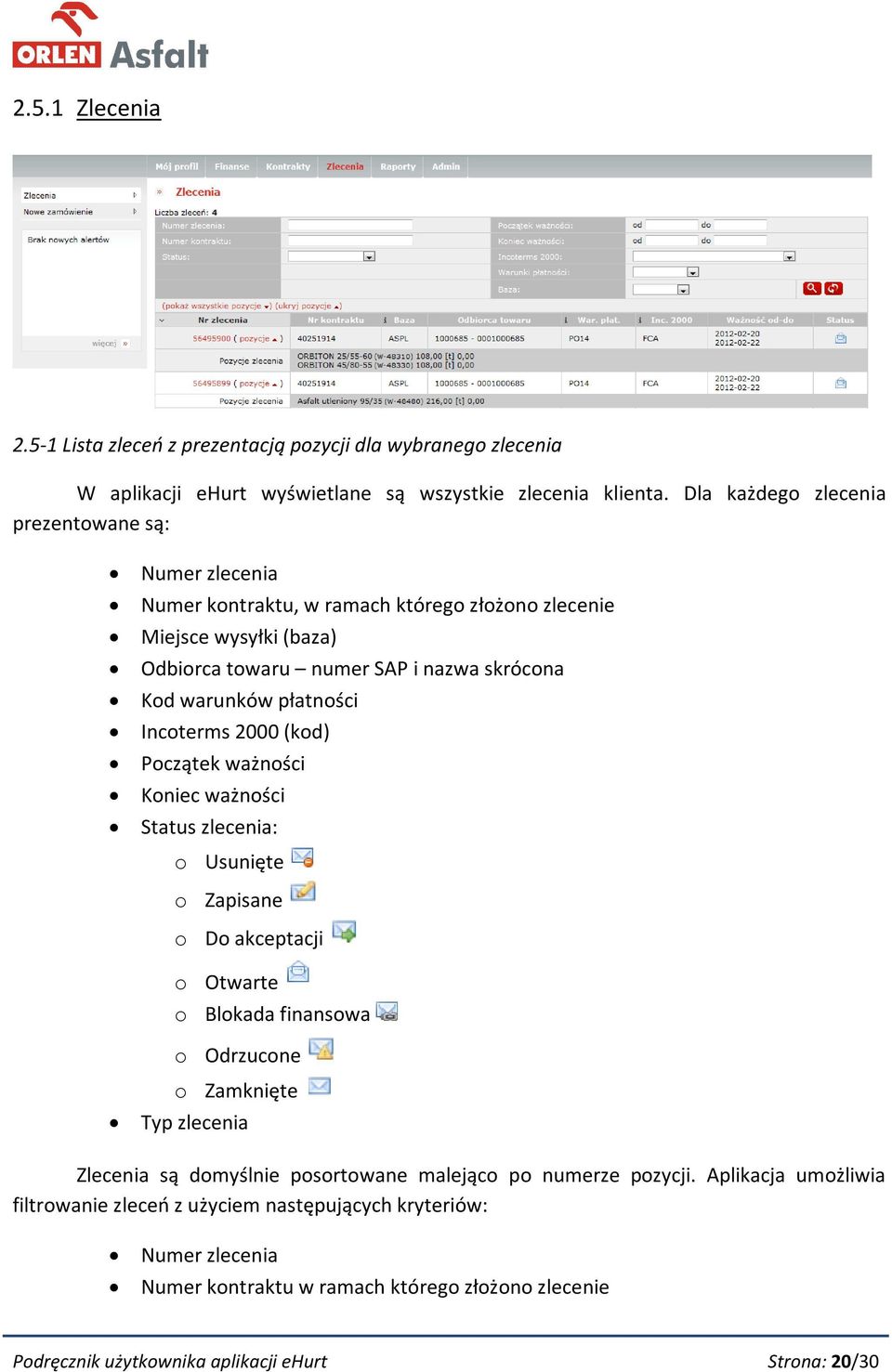 płatności Incoterms 2000 (kod) Początek ważności Koniec ważności Status zlecenia: o Usunięte o Zapisane o Do akceptacji o Otwarte o Blokada finansowa o Odrzucone o Zamknięte Typ zlecenia