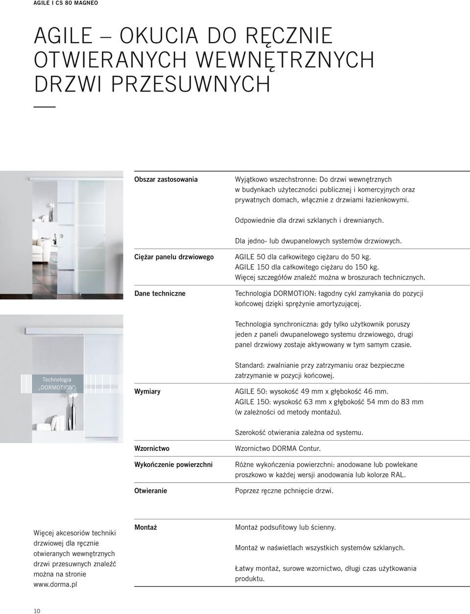 Ciężar panelu drzwiowego Dane techniczne AGILE 50 dla całkowitego ciężaru do 50 kg. AGILE 150 dla całkowitego ciężaru do 150 kg. Więcej szczegółów znaleźć można w broszurach technicznych.