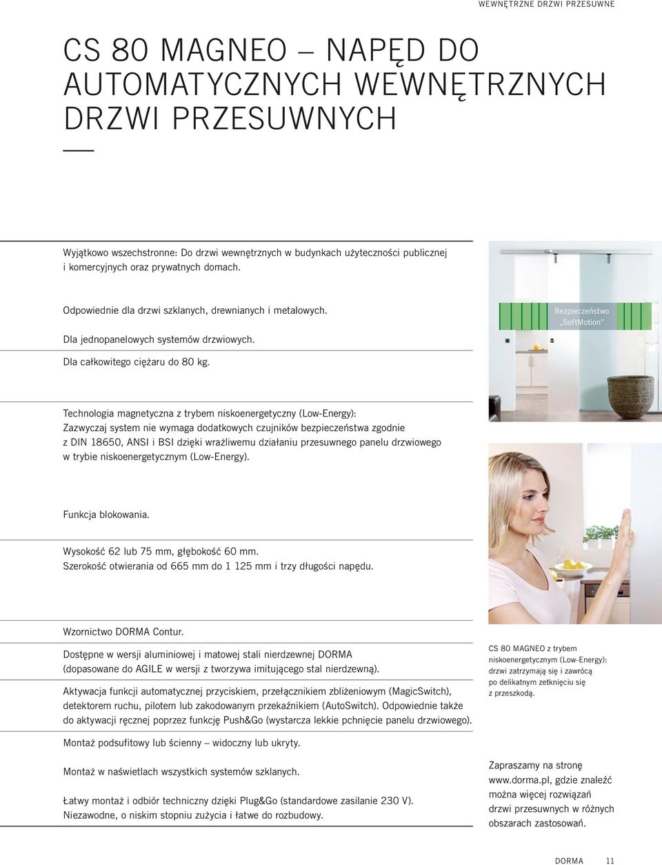 Technologia magnetyczna z trybem niskoenergetyczny (Low-Energy): Zazwyczaj system nie wymaga dodatkowych czujników bezpieczeństwa zgodnie z DIN 18650, ANSI i BSI dzięki wrażliwemu działaniu