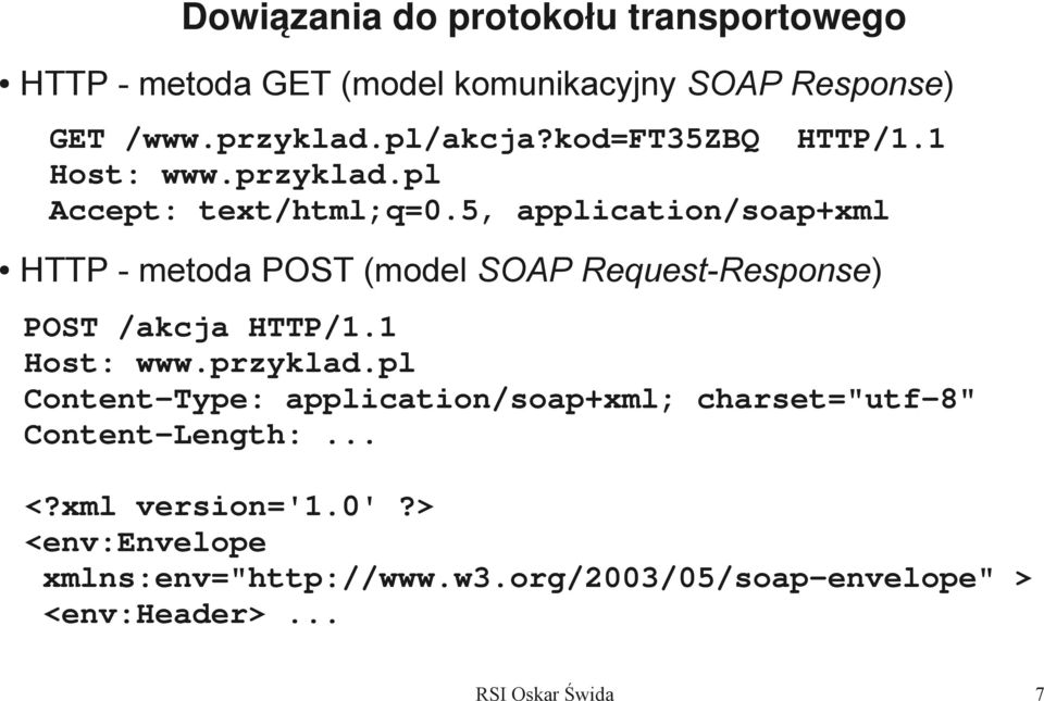 5, application/soap+xml HTTP - metoda POST (model SOAP Request-Response) POST /akcja HTTP/1.1 Host: www.przyklad.