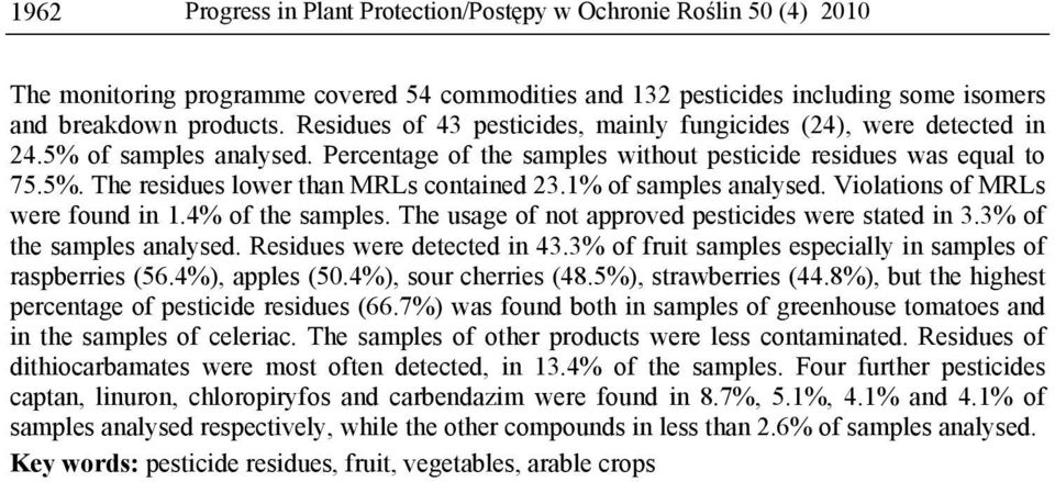 1% of samples analysed. Violations of MRLs were found in 1.4% of the samples. The usage of not approved pesticides were stated in 3.3% of the samples analysed. Residues were detected in 43.