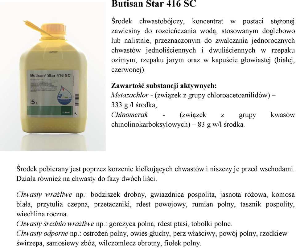 Zawartość substancji aktywnych: Metazachlor - (związek z grupy chloroacetoanilidów) 333 g /l środka, Chinomerak - (związek z grupy kwasów chinolinokarboksylowych) 83 g w/l środka.