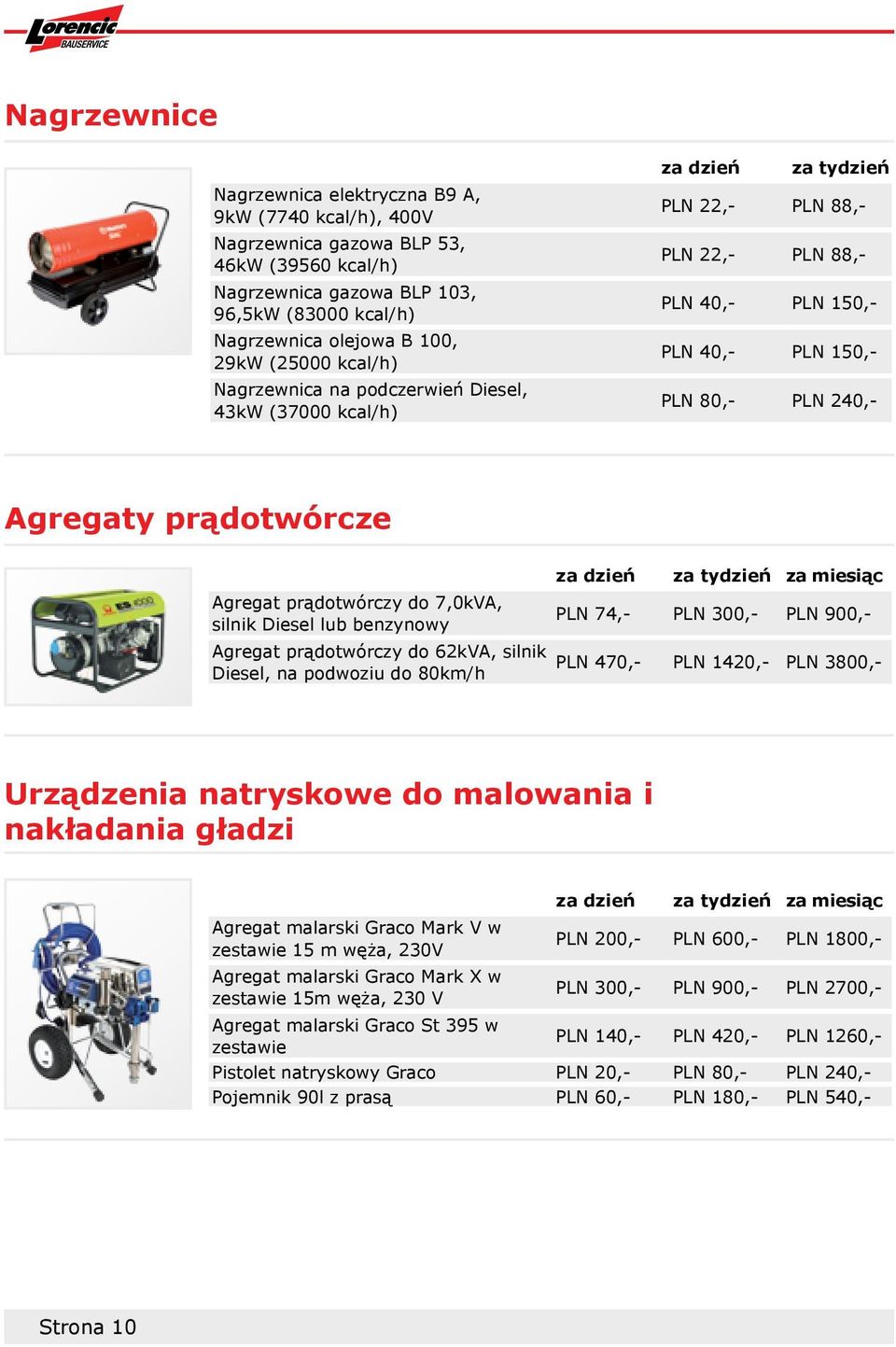 Agregat prądotwórczy do 7,0kVA, silnik Diesel lub benzynowy PLN 74,- PLN 300,- PLN 900,- Agregat prądotwórczy do 62kVA, silnik PLN 470,- Diesel, na podwoziu do 80km/h PLN 1420,- PLN 3800,- Urządzenia