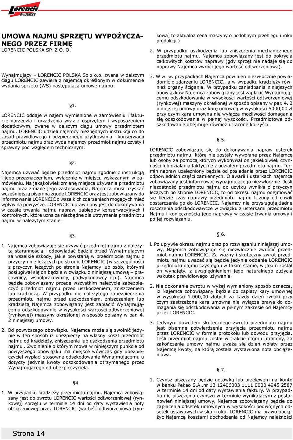 LORENCIC oddaje w najem wymienione w zamówieniu i fakturze narzędzia i urządzenia wraz z osprzętem i wyposażeniem dodatkowym, zwane w dalszym ciągu umowy przedmiotem najmu.