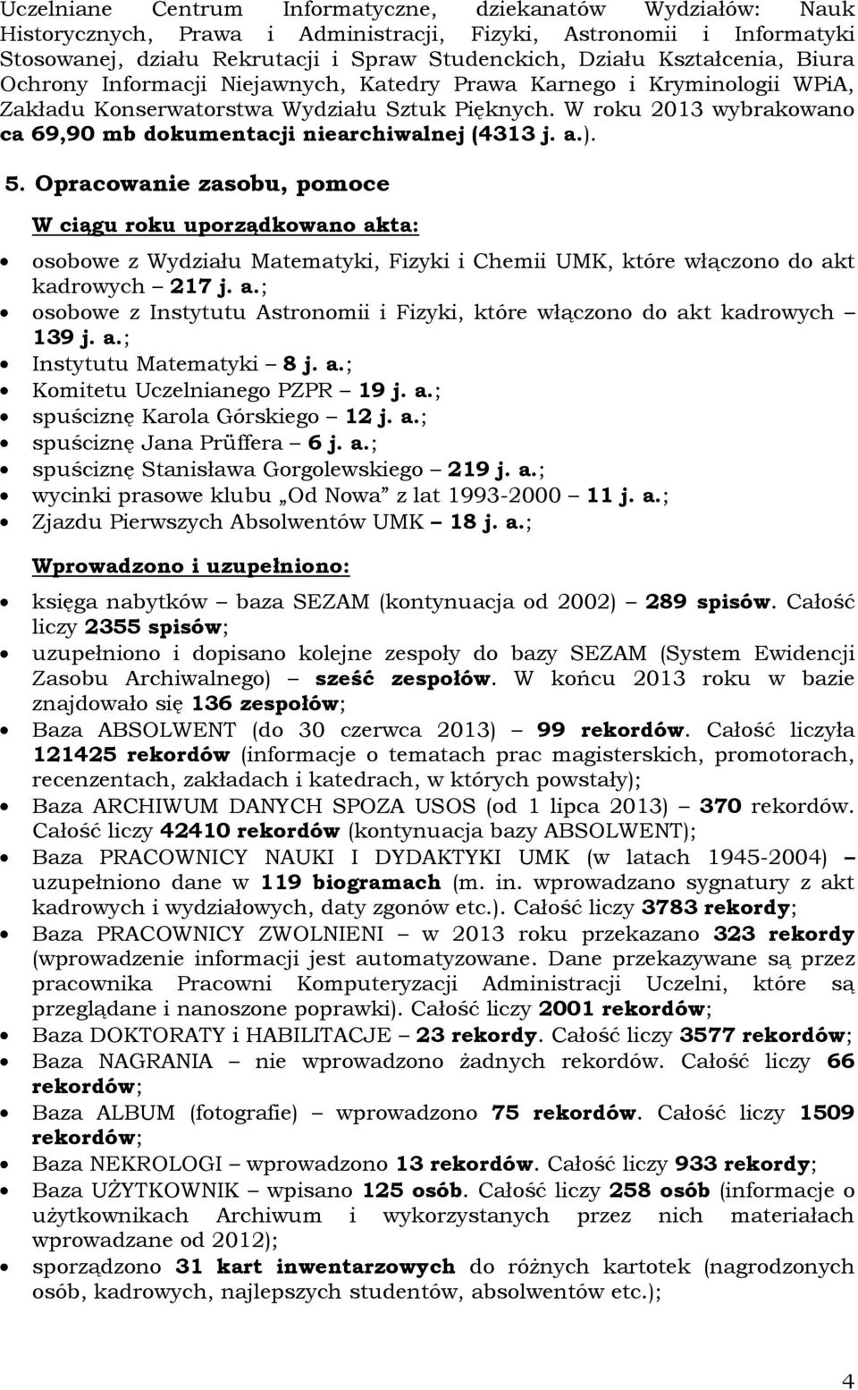 W roku 2013 wybrakowano ca 69,90 mb dokumentacji niearchiwalnej (4313 j. a.). 5.