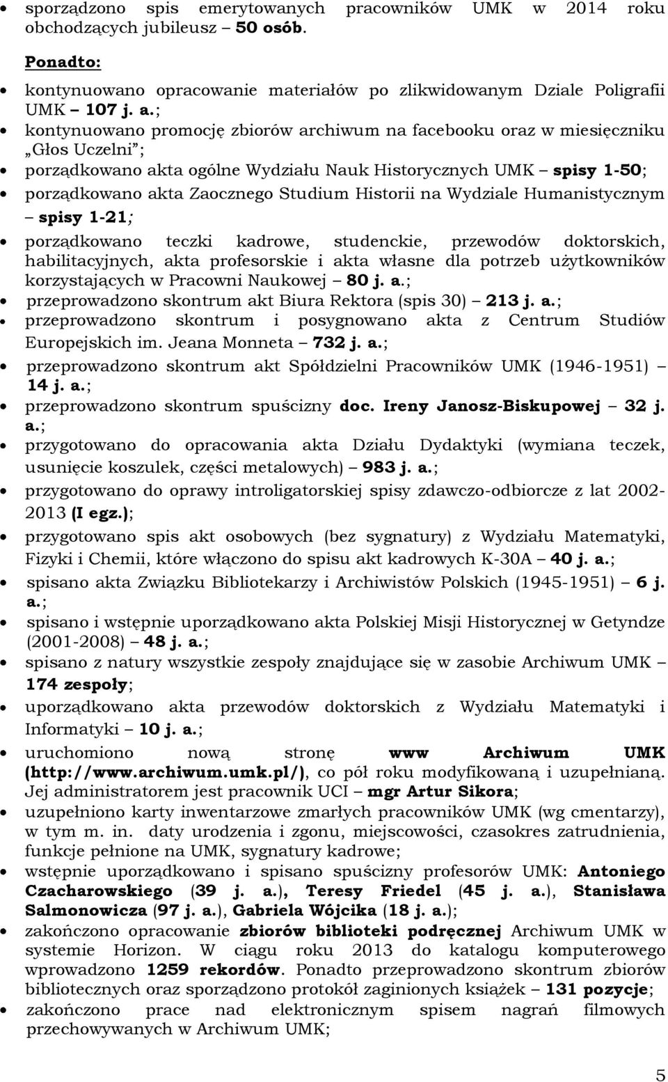 Historii na Wydziale Humanistycznym spisy 1-21; porządkowano teczki kadrowe, studenckie, przewodów doktorskich, habilitacyjnych, akta profesorskie i akta własne dla potrzeb użytkowników
