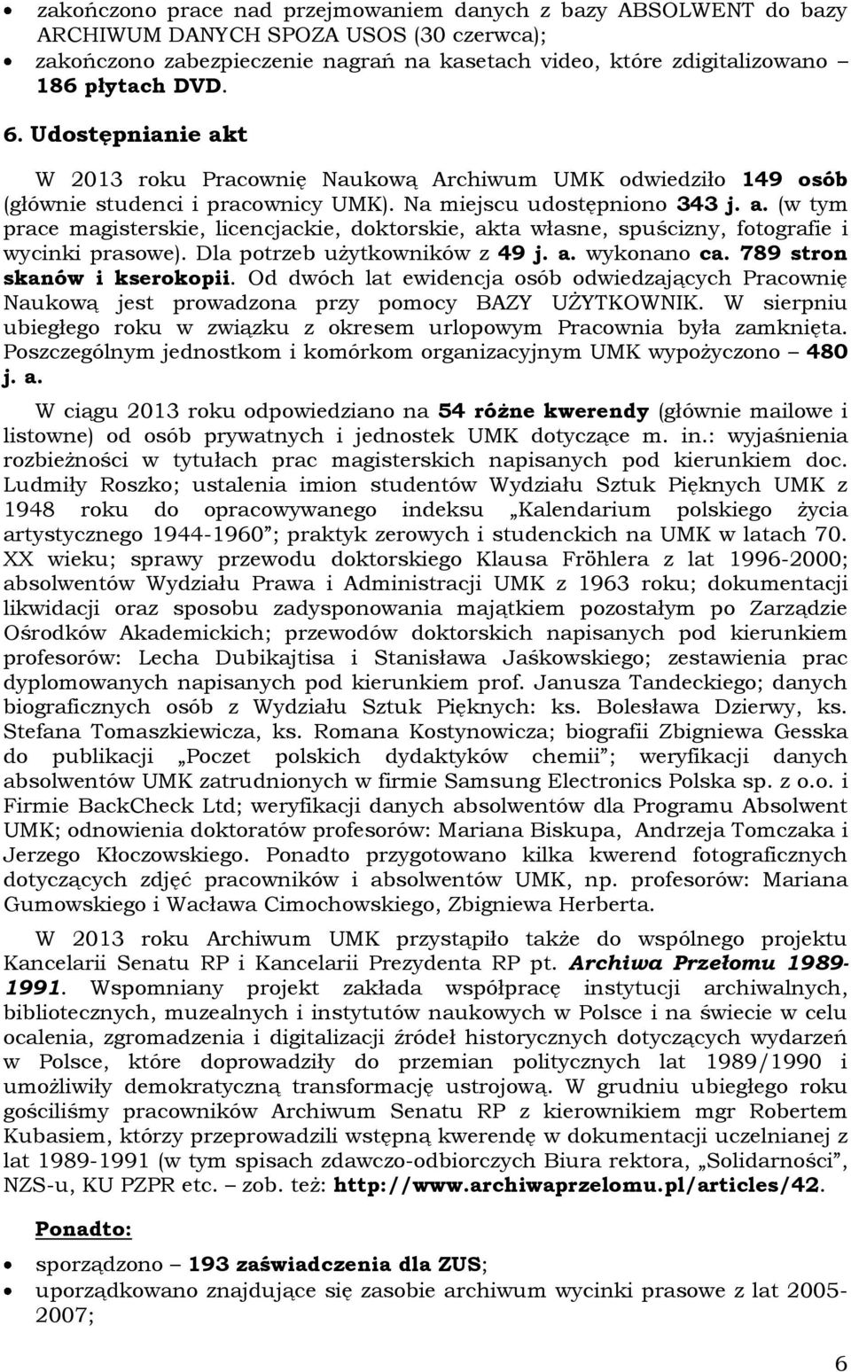 Dla potrzeb użytkowników z 49 j. a. wykonano ca. 789 stron skanów i kserokopii. Od dwóch lat ewidencja osób odwiedzających Pracownię Naukową jest prowadzona przy pomocy BAZY UŻYTKOWNIK.