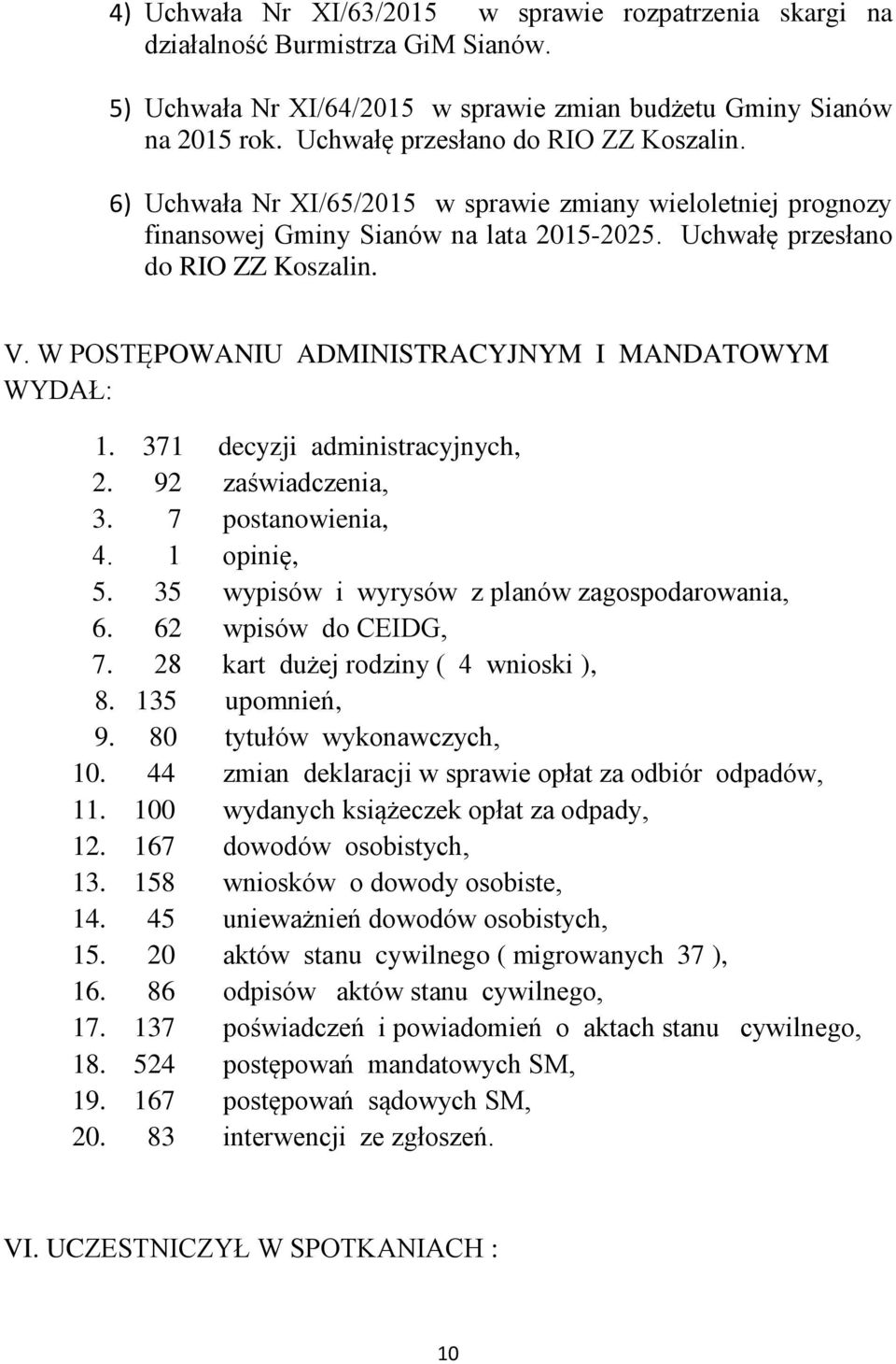 W POSTĘPOWANIU ADMINISTRACYJNYM I MANDATOWYM WYDAŁ: 1. 371 decyzji administracyjnych, 2. 92 zaświadczenia, 3. 7 postanowienia, 4. 1 opinię, 5. 35 wypisów i wyrysów z planów zagospodarowania, 6.