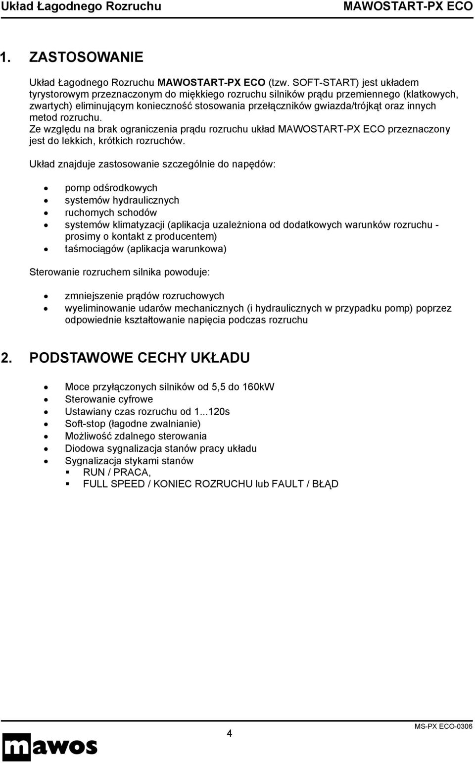 innych metod rozruchu. Ze względu na brak ograniczenia prądu rozruchu układ przeznaczony jest do lekkich, krótkich rozruchów.