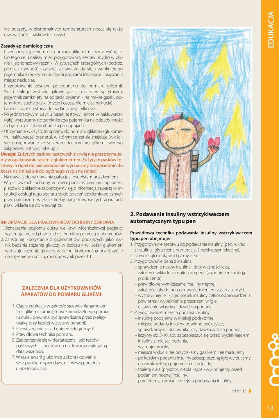 W sytuacjach szczególnych (podróż, piknik, aktywność fizyczna) zestaw składa się z zamkniętego pojemnika z mokrymi i suchymi gazikami (do mycia i osuszania miejsc nakłucia).