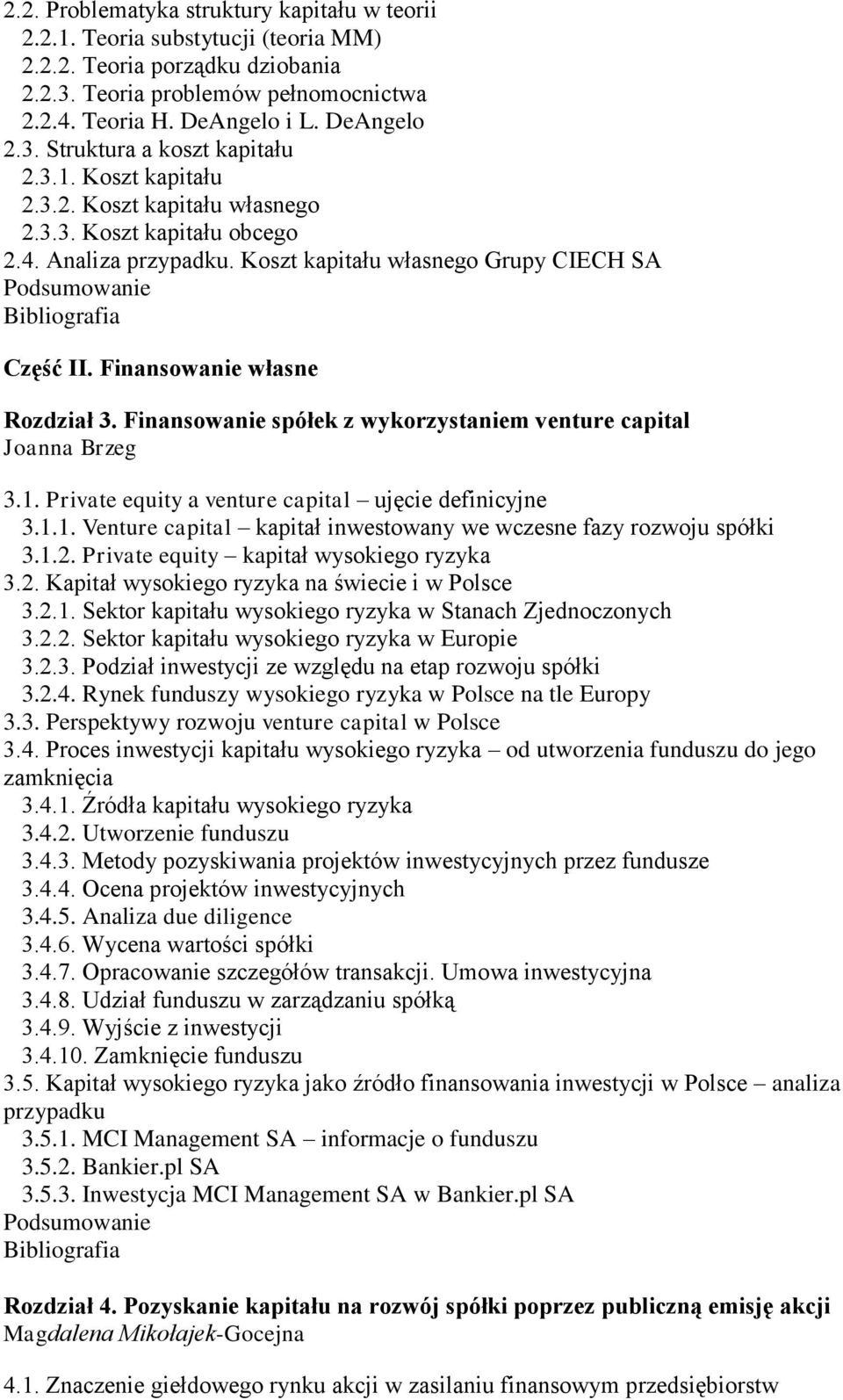 Finansowanie spółek z wykorzystaniem venture capital Joanna Brzeg 3.1. Private equity a venture capital ujęcie definicyjne 3.1.1. Venture capital kapitał inwestowany we wczesne fazy rozwoju spółki 3.