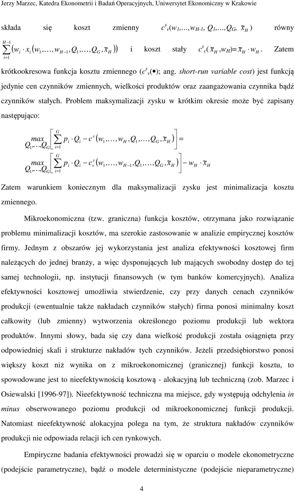 short-run variable cost) jest funkcją jedynie cen czynników zmiennych, wielkości produktów oraz zaangażowania czynnika bądź czynników stałych.