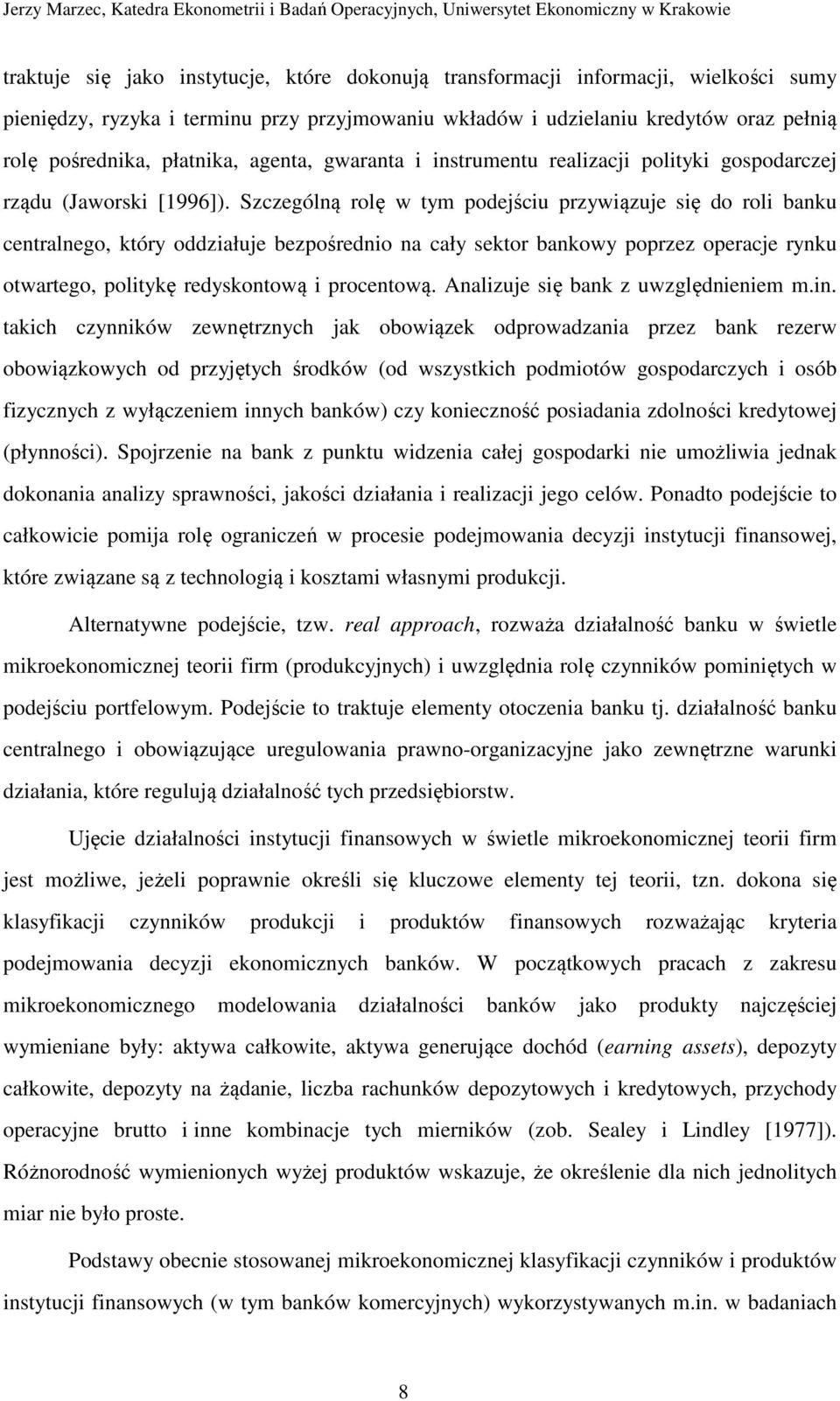 Szczególną rolę w tym podejściu przywiązuje się do roli banku centralnego, który oddziałuje bezpośrednio na cały sektor bankowy poprzez operacje rynku otwartego, politykę redyskontową i procentową.