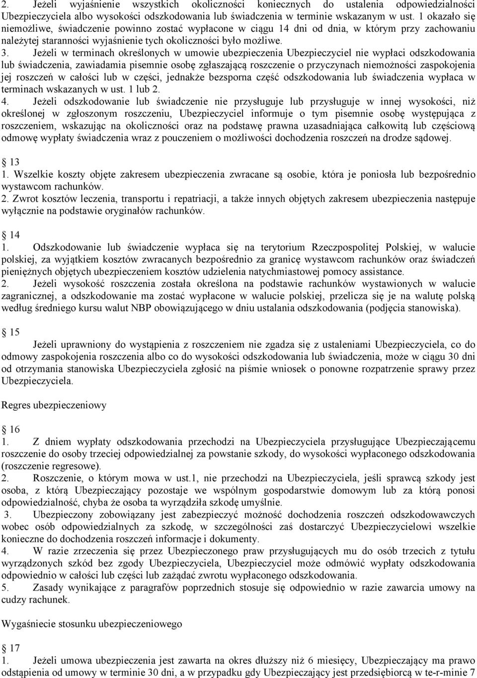 Jeżeli w terminach określonych w umowie ubezpieczenia Ubezpieczyciel nie wypłaci odszkodowania lub świadczenia, zawiadamia pisemnie osobę zgłaszającą roszczenie o przyczynach niemożności zaspokojenia