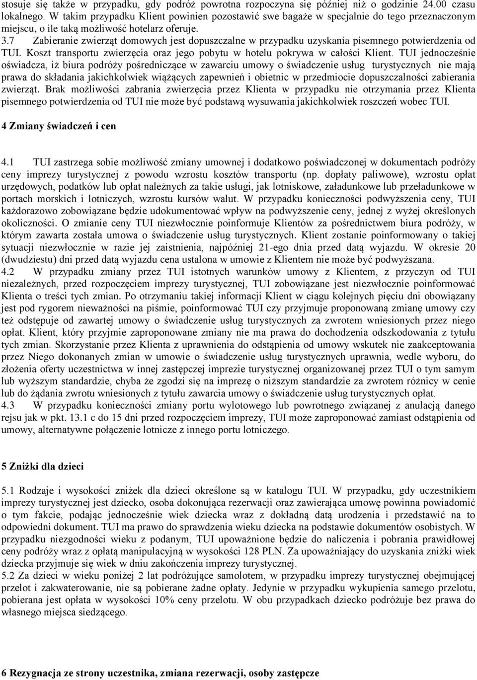 7 Zabieranie zwierząt domowych jest dopuszczalne w przypadku uzyskania pisemnego potwierdzenia od TUI. Koszt transportu zwierzęcia oraz jego pobytu w hotelu pokrywa w całości Klient.