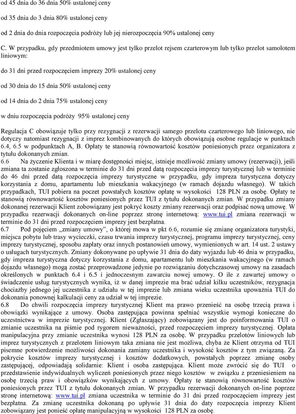 ustalonej ceny od 14 dnia do 2 dnia 75% ustalonej ceny w dniu rozpoczęcia podróży 95% ustalonej ceny Regulacja C obowiązuje tylko przy rezygnacji z rezerwacji samego przelotu czarterowego lub