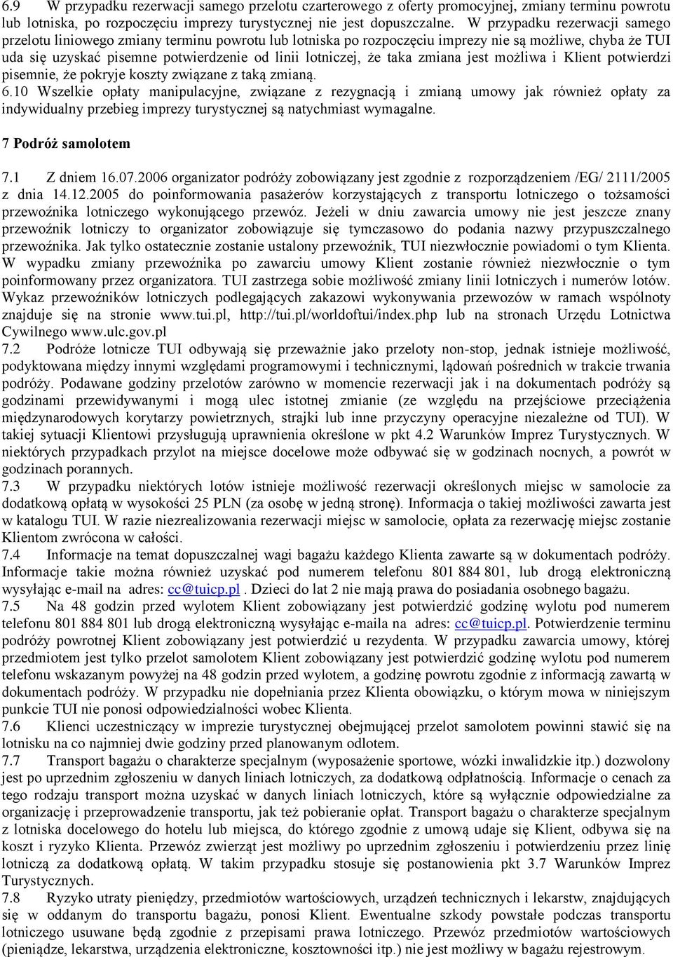 taka zmiana jest możliwa i Klient potwierdzi pisemnie, że pokryje koszty związane z taką zmianą. 6.