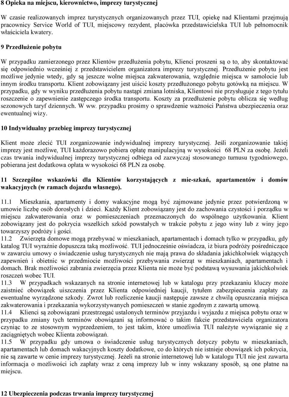 9 Przedłużenie pobytu W przypadku zamierzonego przez Klientów przedłużenia pobytu, Klienci proszeni są o to, aby skontaktować się odpowiednio wcześniej z przedstawicielem organizatora imprezy