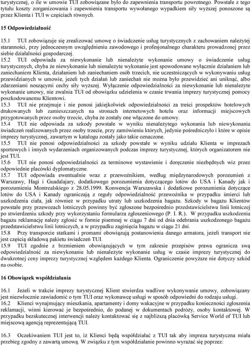 1 TUI zobowiązuje się zrealizować umowę o świadczenie usług turystycznych z zachowaniem należytej staranności, przy jednoczesnym uwzględnieniu zawodowego i profesjonalnego charakteru prowadzonej