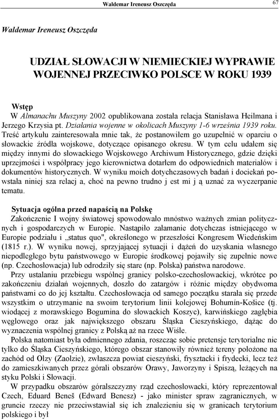 Treść artykułu zainteresowała mnie tak, że postanowiłem go uzupełnić w oparciu o słowackie źródła wojskowe, dotyczące opisanego okresu.