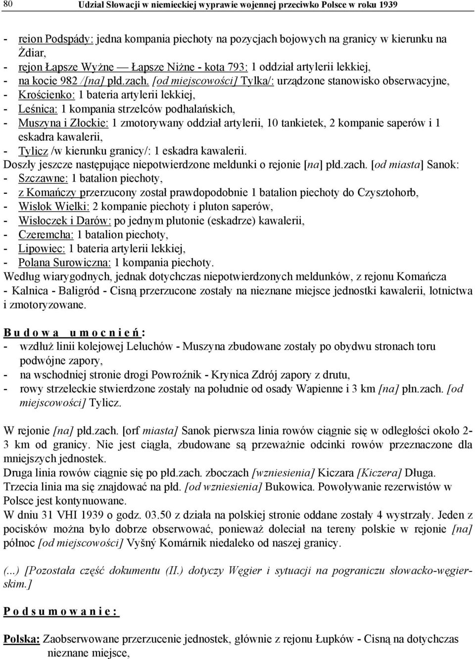 [od miejscowości] Tylka/: urządzone stanowisko obserwacyjne, - Krościenko: 1 bateria artylerii lekkiej, - Leśnica: 1 kompania strzelców podhalańskich, - Muszyna i Złockie: 1 zmotorywany oddział