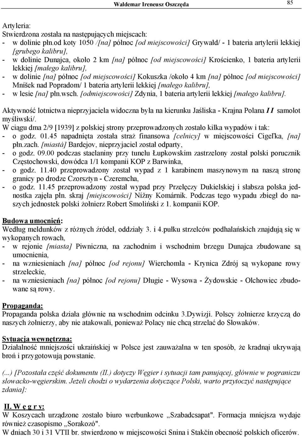 lekkiej [małego kalibru], - w dolinie [na] północ [od miejscowości] Kokuszka /około 4 km [na] północ [od miejscowości] Mníšek nad Popradom/ 1 bateria artylerii lekkiej [małego kalibru], - w lesie