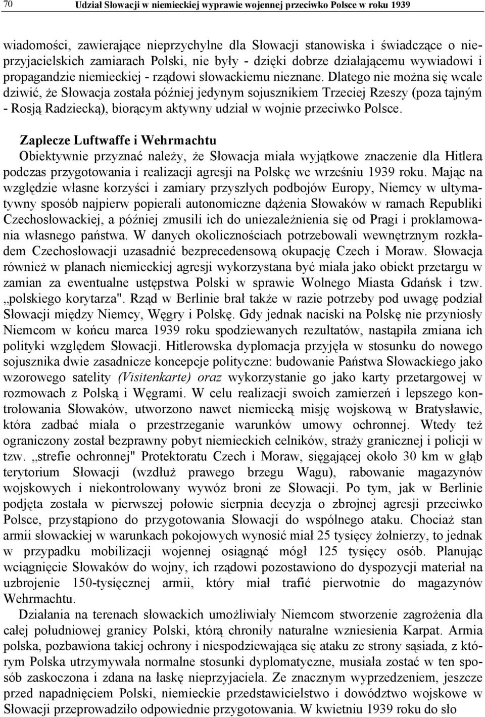 Dlatego nie można się wcale dziwić, że Słowacja została później jedynym sojusznikiem Trzeciej Rzeszy (poza tajným - Rosją Radziecką), biorącym aktywny udział w wojnie przeciwko Polsce.